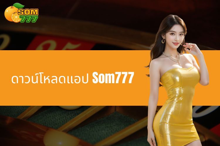 ดาวน์โหลดแอป SOM777 - คู่มือวิธีดาวน์โหลดโดยละเอียด