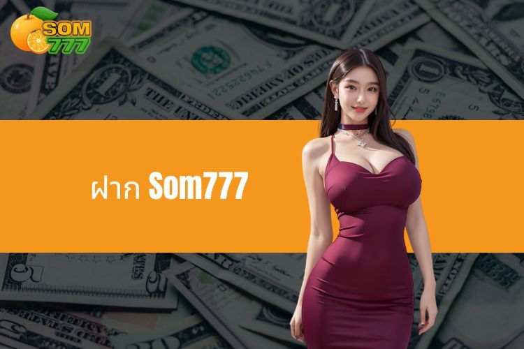 ฝาก Som777 - คำแนะนำเกี่ยวกับวิธีการที่รวดเร็วและปลอดภัย